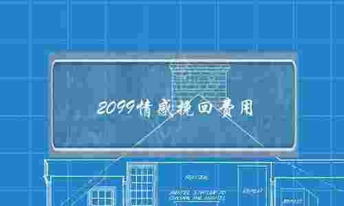 2099情感挽回费用